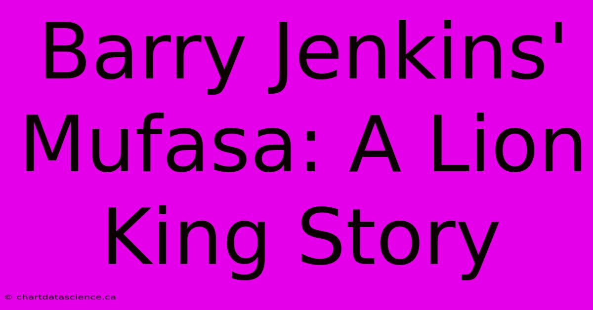 Barry Jenkins' Mufasa: A Lion King Story