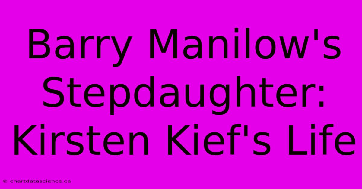 Barry Manilow's Stepdaughter: Kirsten Kief's Life