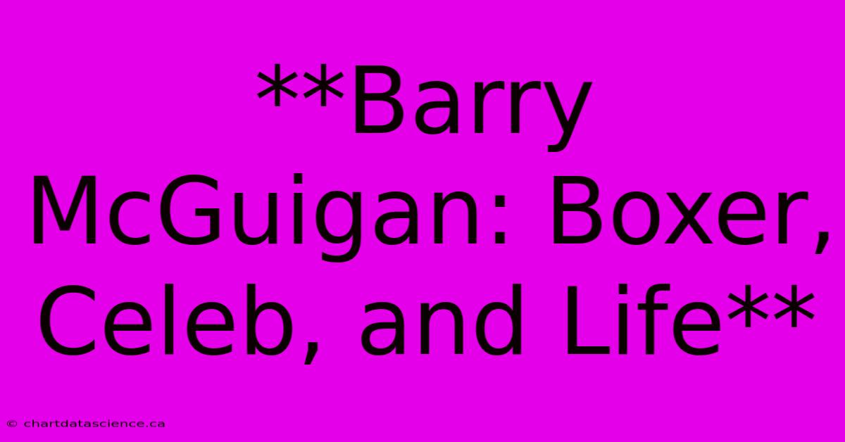 **Barry McGuigan: Boxer, Celeb, And Life**