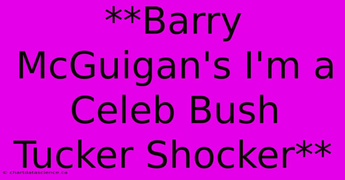 **Barry McGuigan's I'm A Celeb Bush Tucker Shocker**