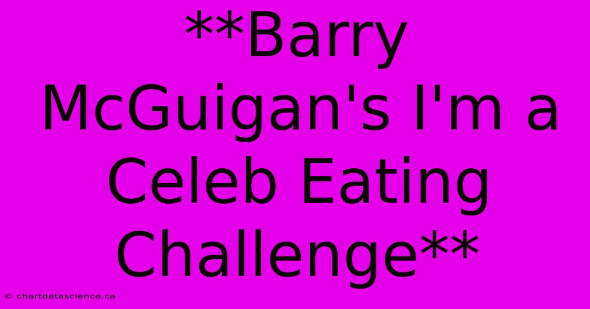 **Barry McGuigan's I'm A Celeb Eating Challenge**