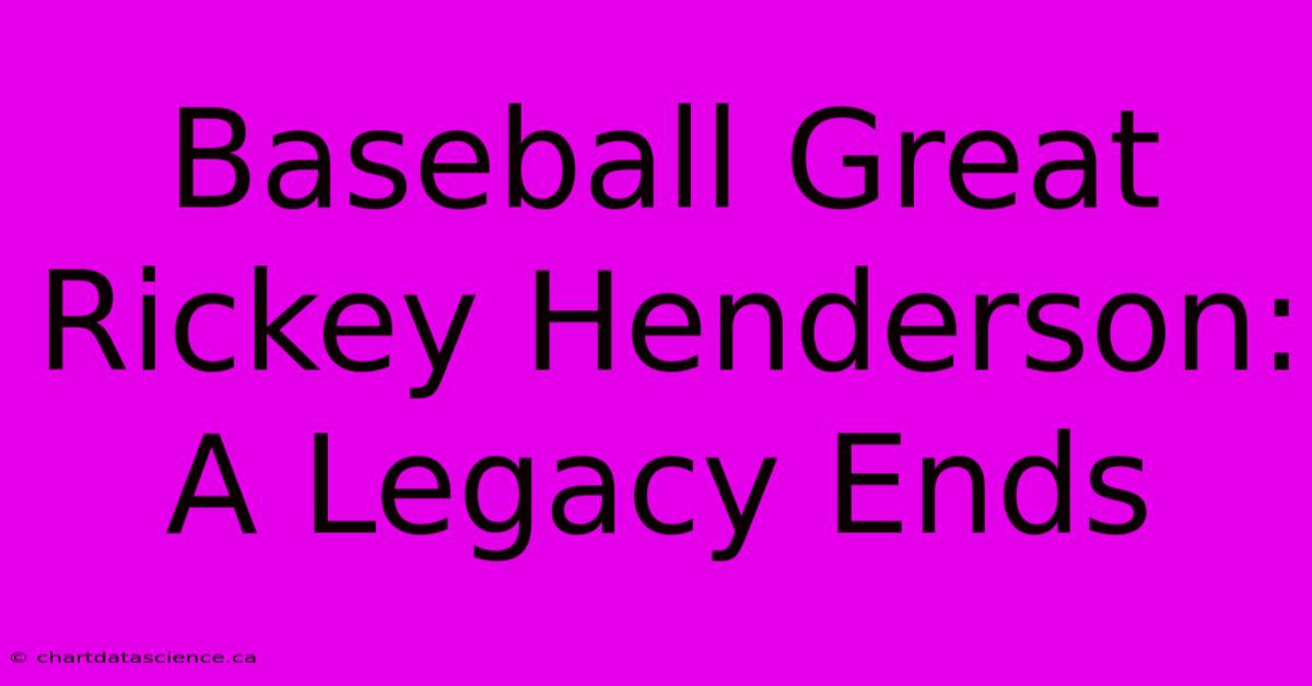 Baseball Great Rickey Henderson: A Legacy Ends