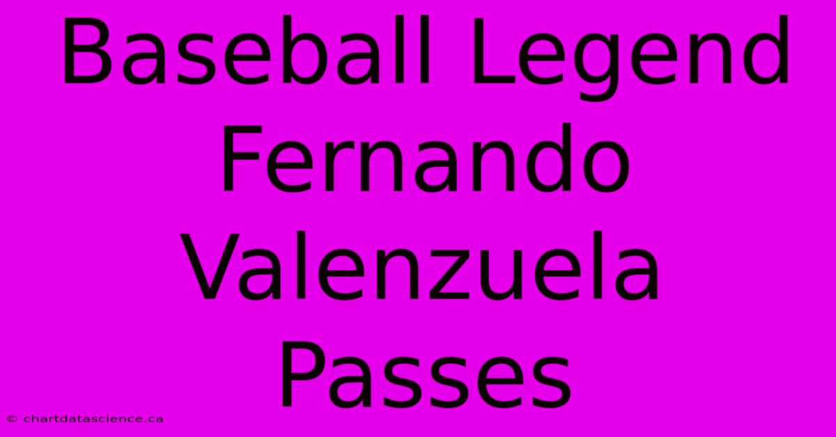 Baseball Legend Fernando Valenzuela Passes