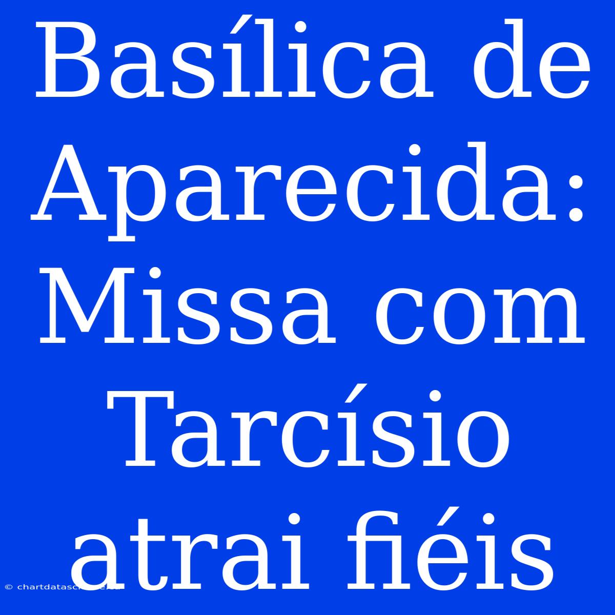 Basílica De Aparecida: Missa Com Tarcísio Atrai Fiéis