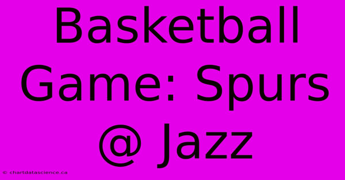 Basketball Game: Spurs @ Jazz