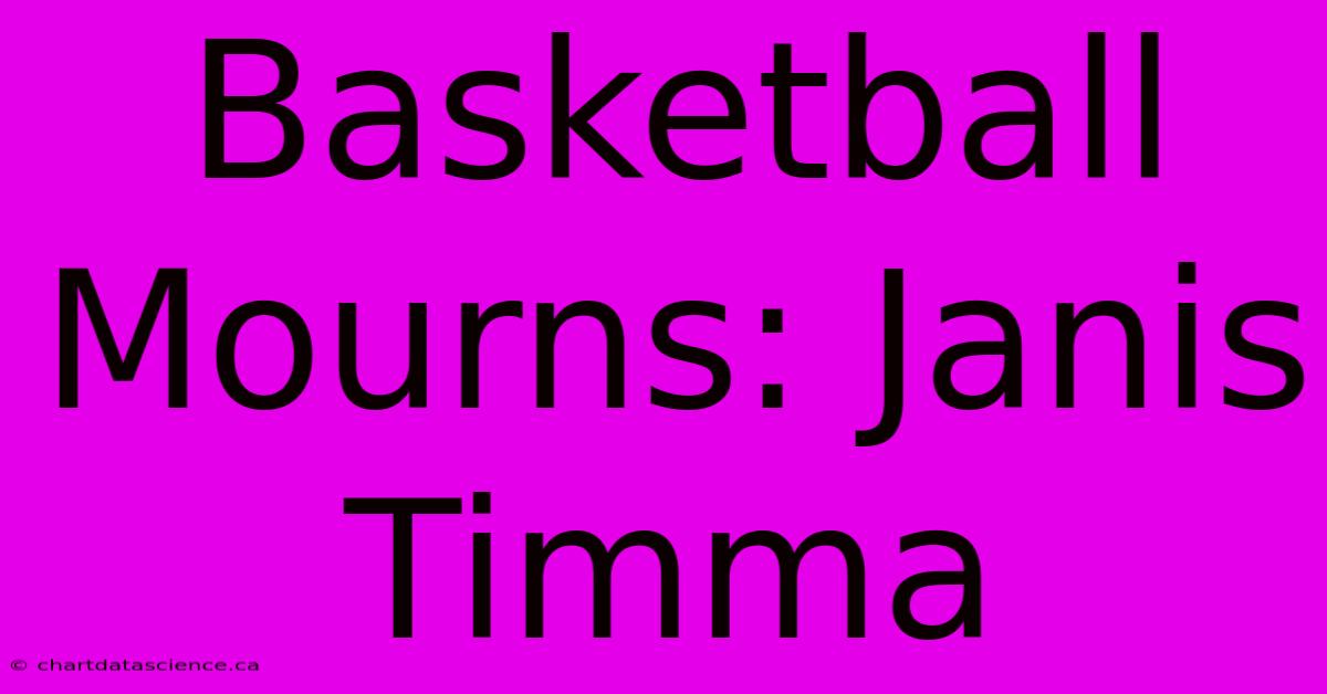 Basketball Mourns: Janis Timma