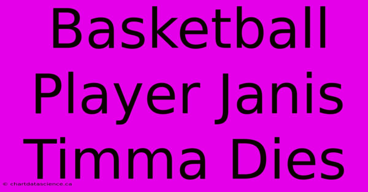 Basketball Player Janis Timma Dies