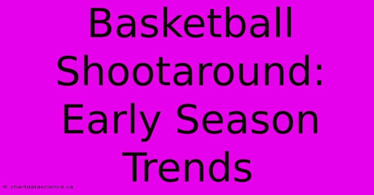 Basketball Shootaround: Early Season Trends 