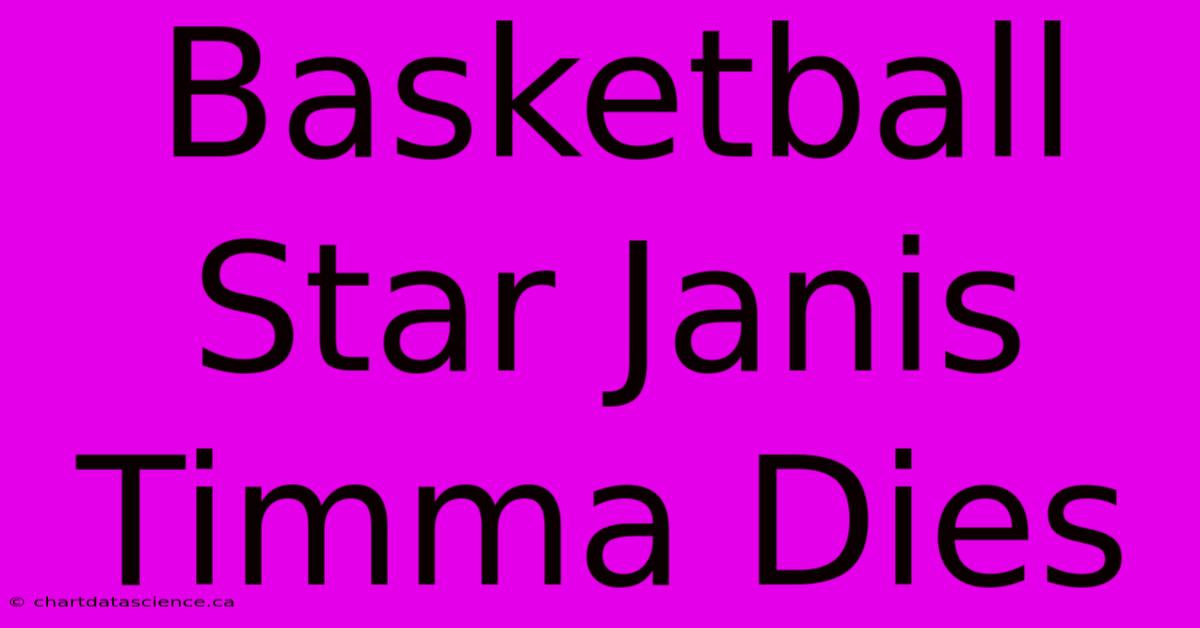 Basketball Star Janis Timma Dies