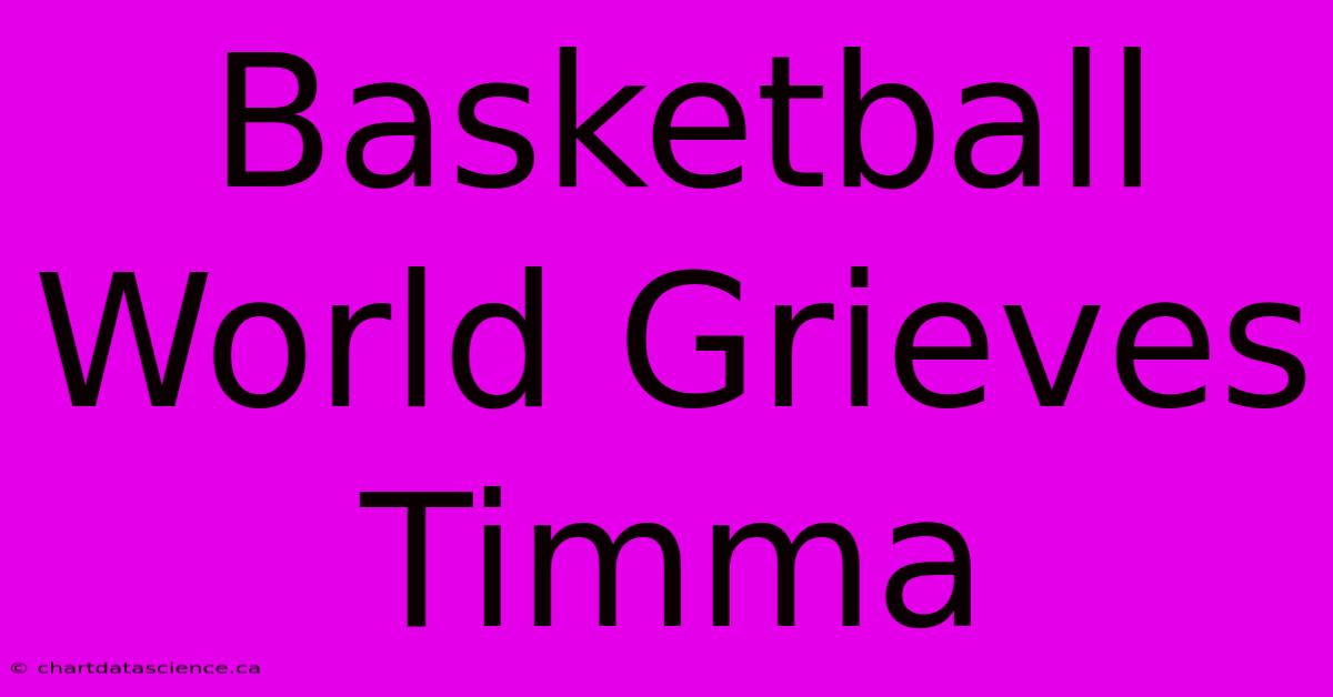 Basketball World Grieves Timma