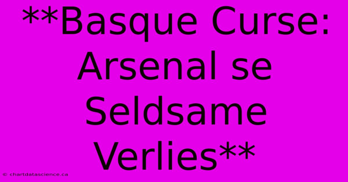 **Basque Curse: Arsenal Se Seldsame Verlies**