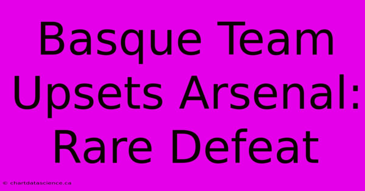 Basque Team Upsets Arsenal: Rare Defeat