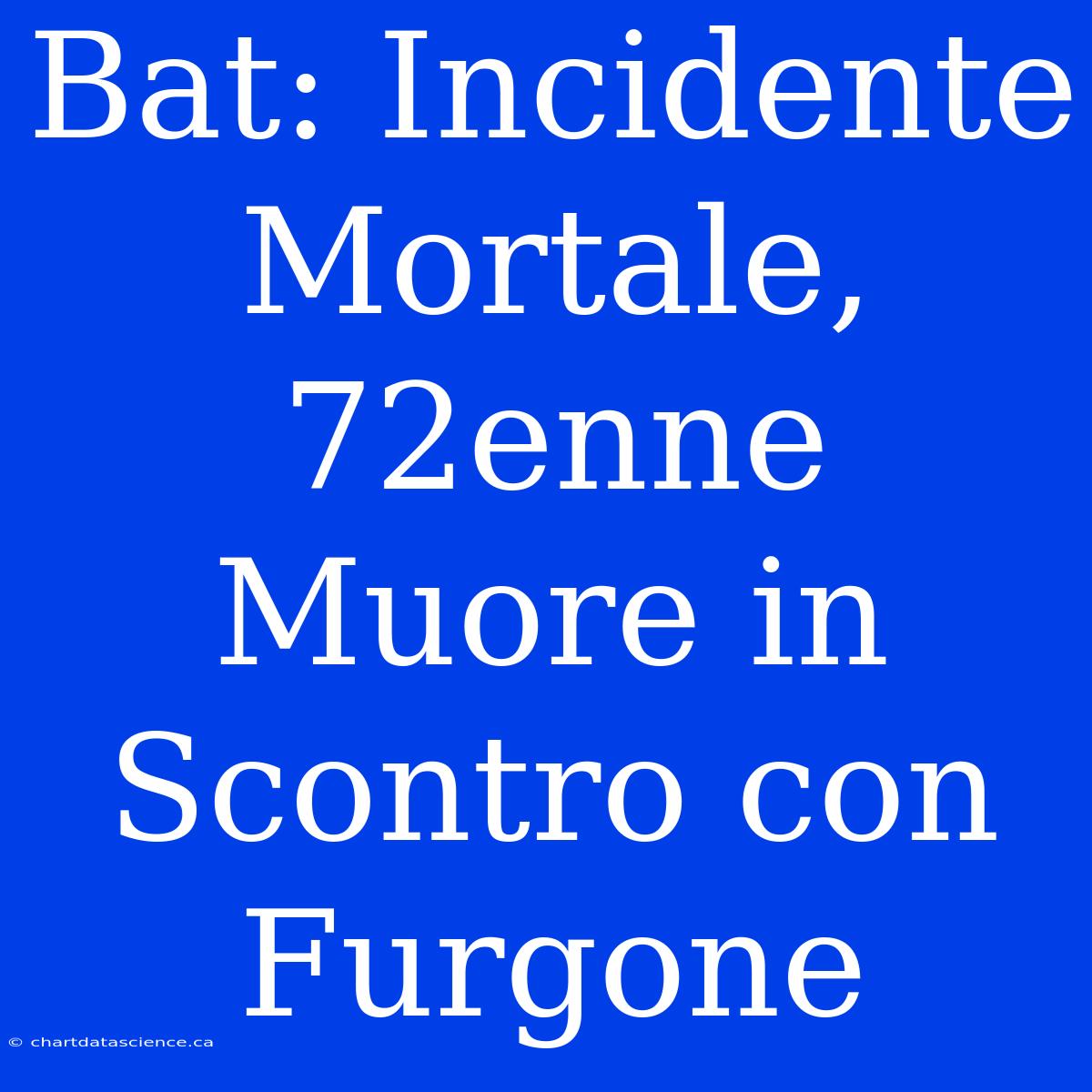 Bat: Incidente Mortale, 72enne Muore In Scontro Con Furgone