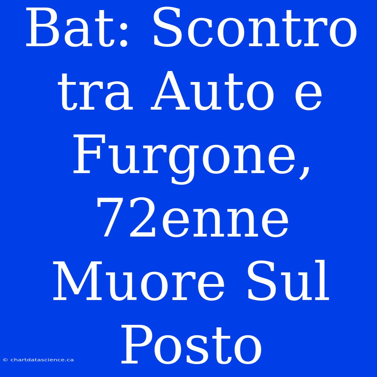 Bat: Scontro Tra Auto E Furgone, 72enne Muore Sul Posto