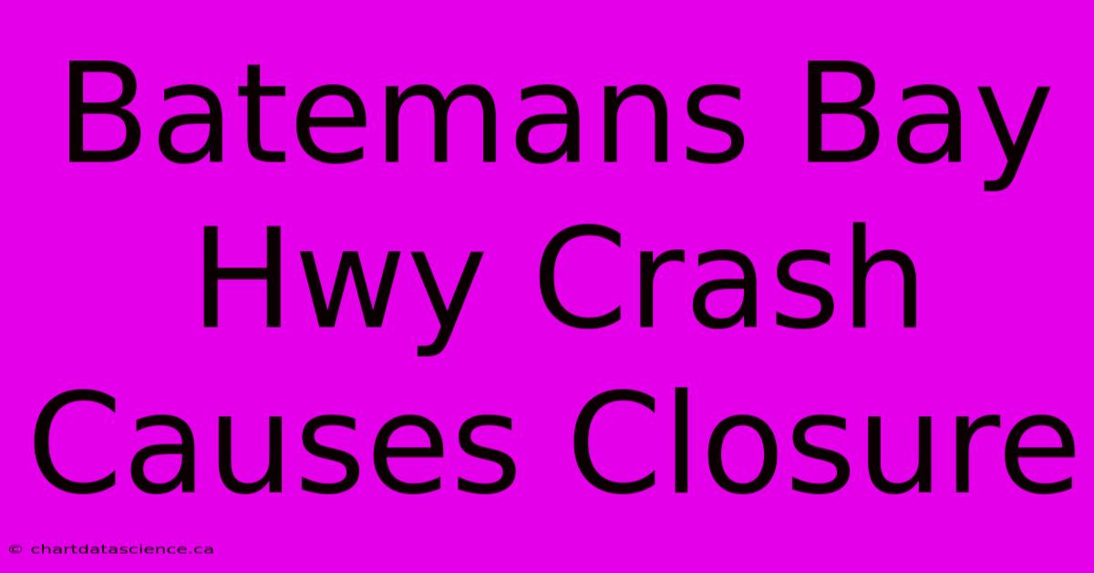 Batemans Bay Hwy Crash Causes Closure