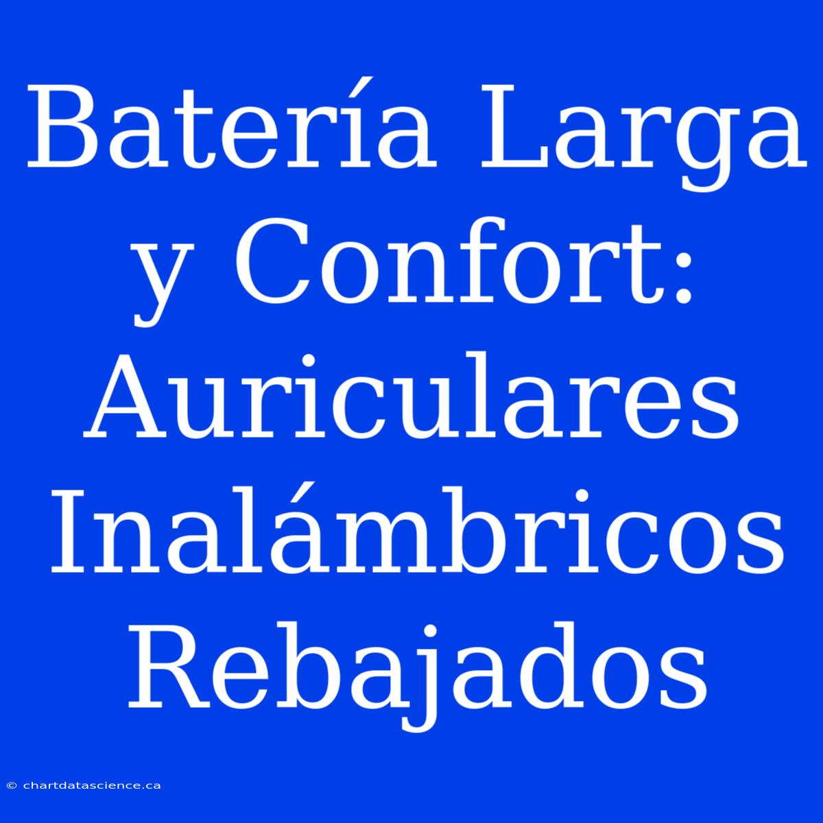 Batería Larga Y Confort: Auriculares Inalámbricos Rebajados