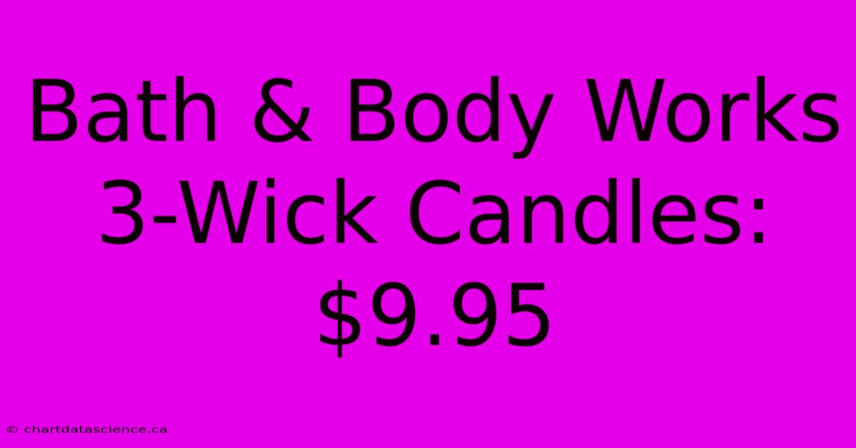 Bath & Body Works 3-Wick Candles: $9.95