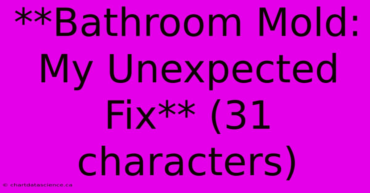 **Bathroom Mold: My Unexpected Fix** (31 Characters)