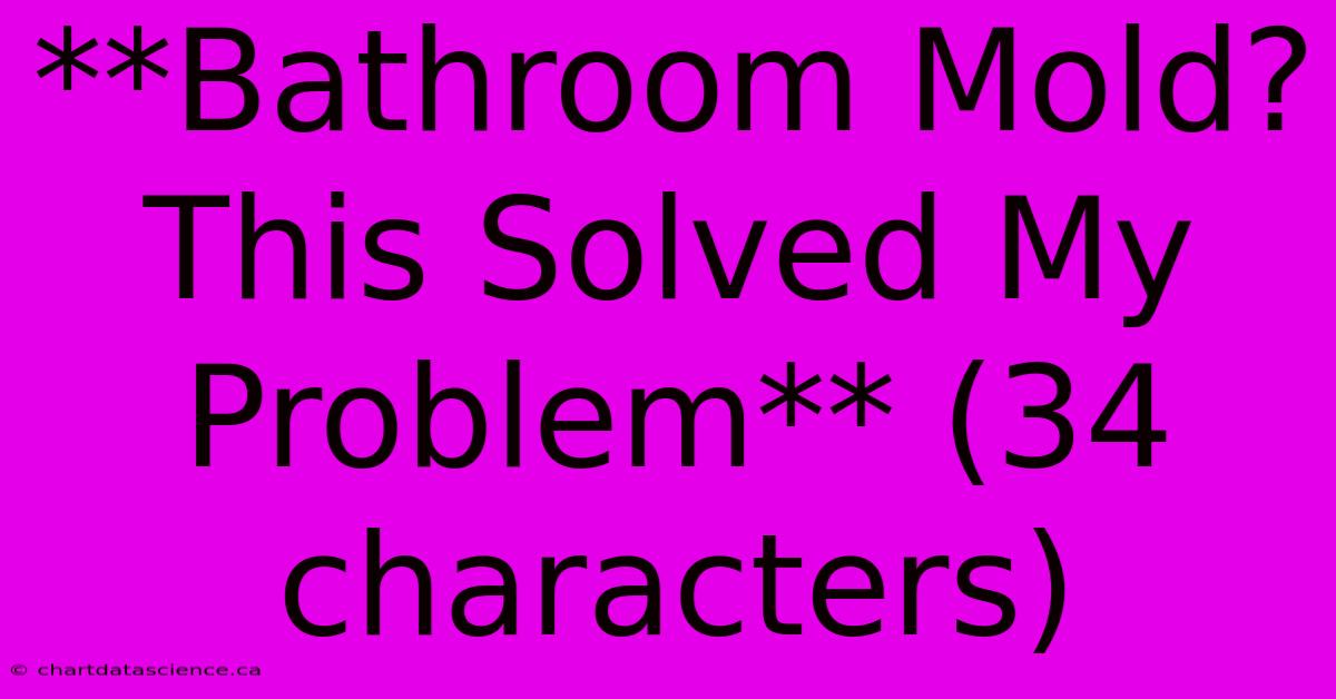 **Bathroom Mold? This Solved My Problem** (34 Characters)