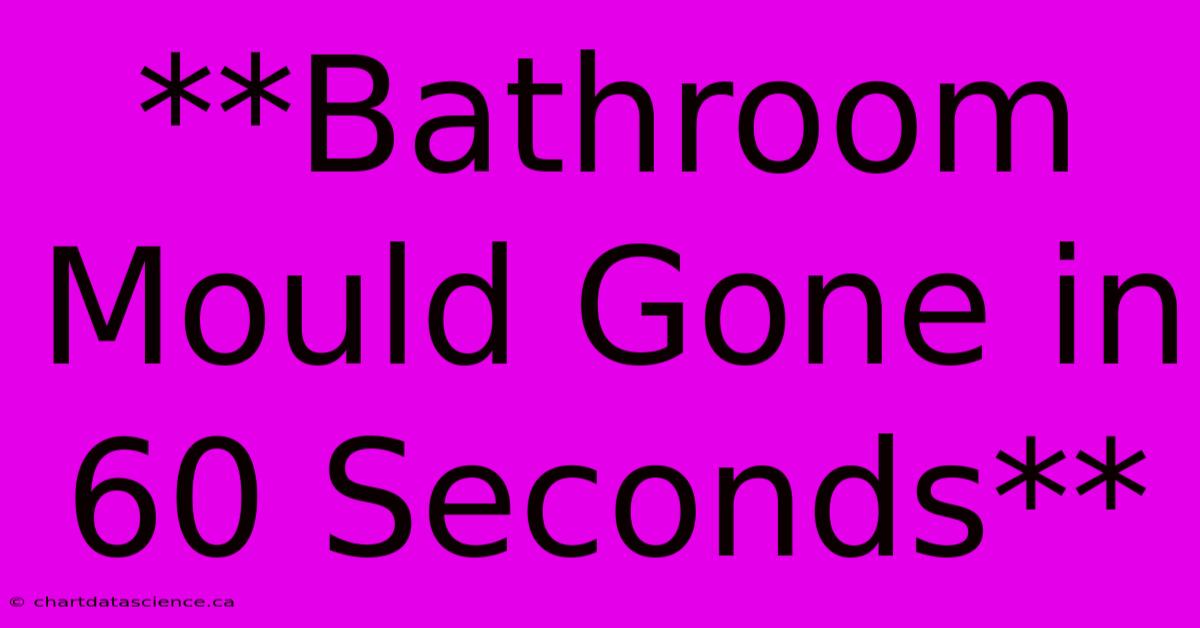 **Bathroom Mould Gone In 60 Seconds**