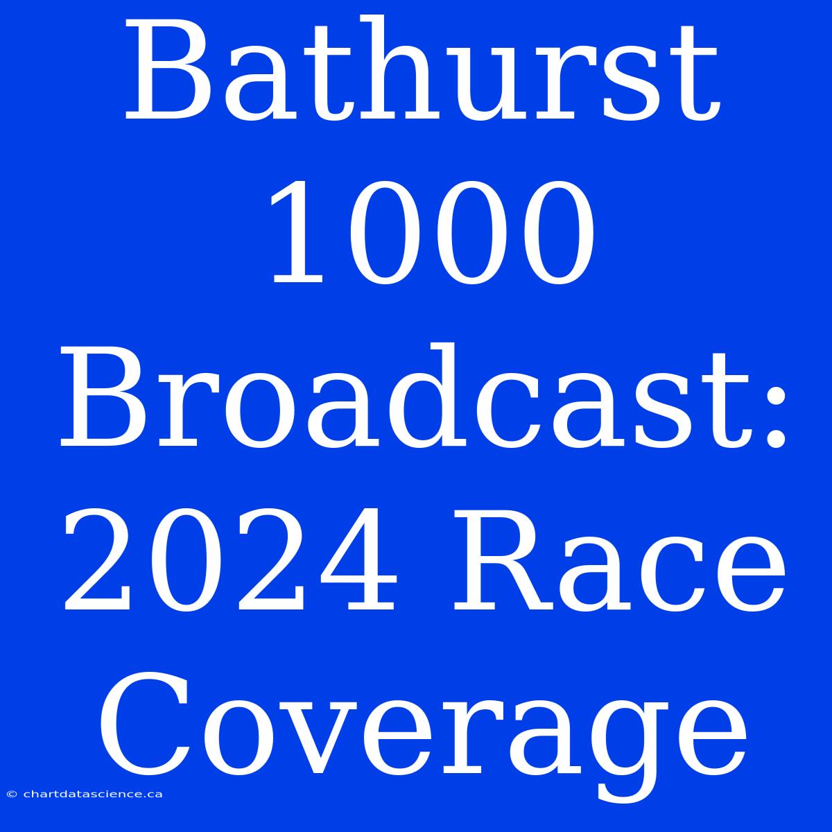 Bathurst 1000 Broadcast: 2024 Race Coverage