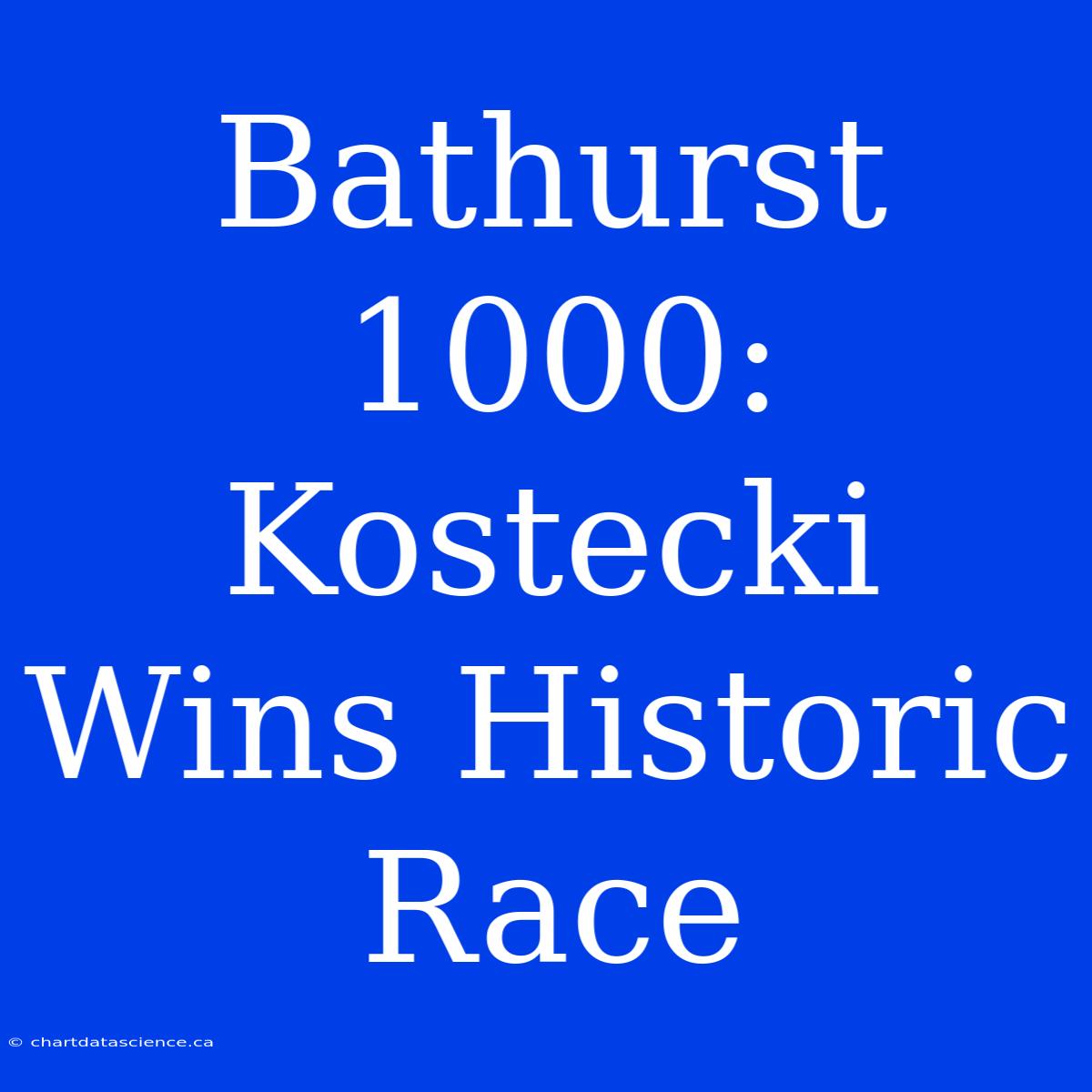 Bathurst 1000: Kostecki Wins Historic Race