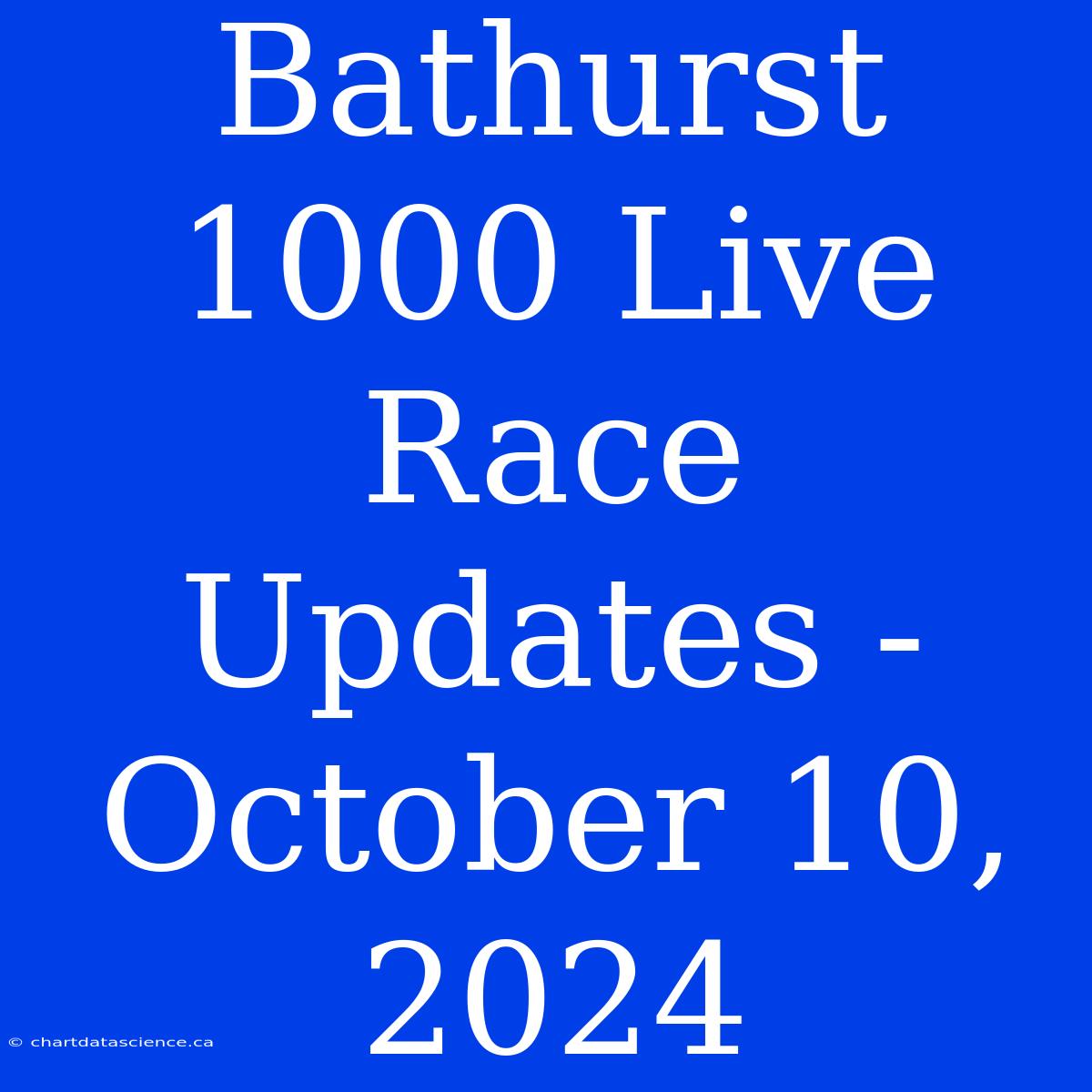 Bathurst 1000 Live Race Updates - October 10, 2024