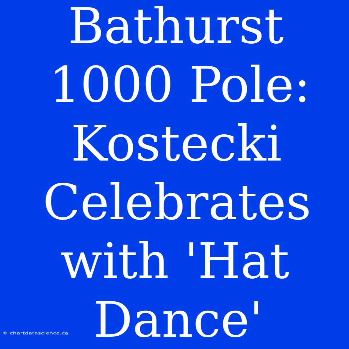 Bathurst 1000 Pole: Kostecki Celebrates With 'Hat Dance'