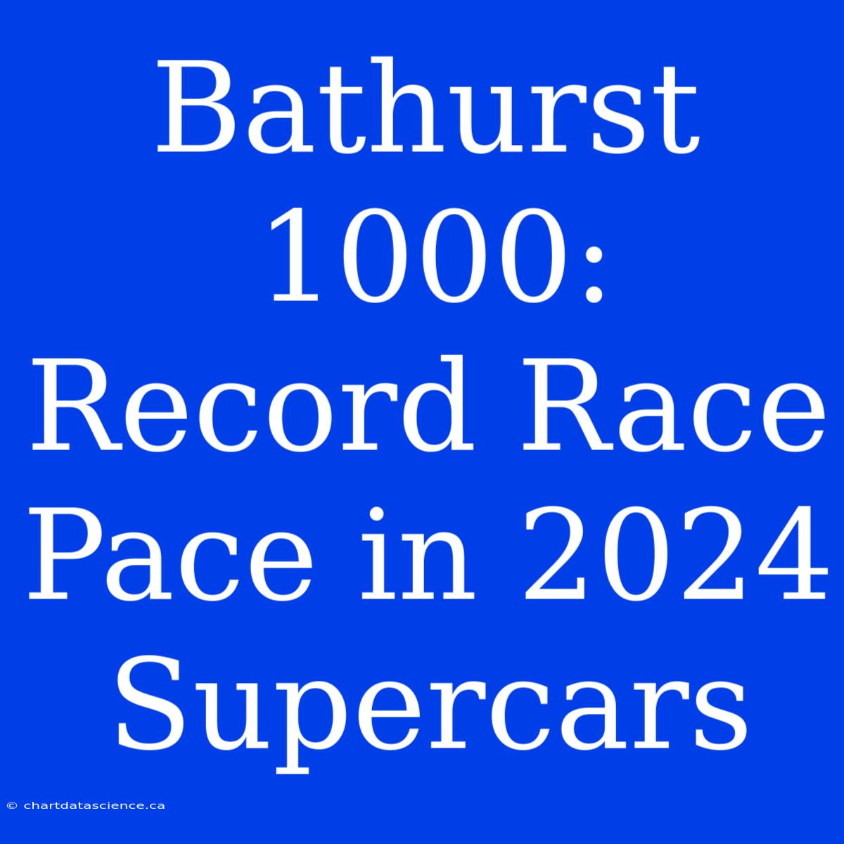 Bathurst 1000: Record Race Pace In 2024 Supercars