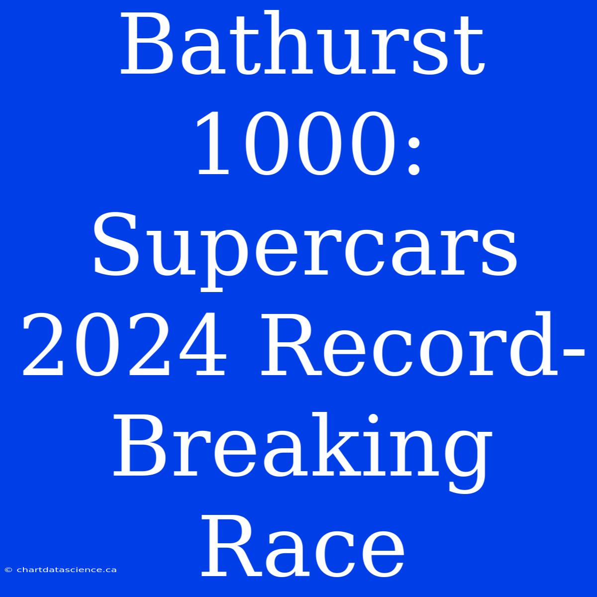 Bathurst 1000:  Supercars 2024 Record-Breaking Race