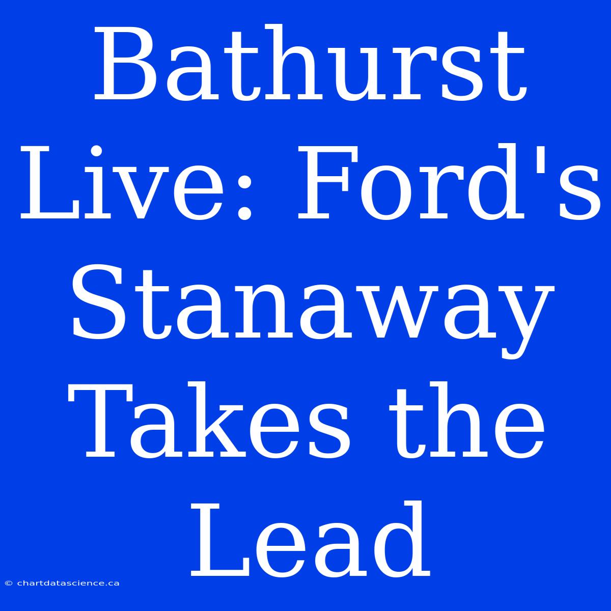 Bathurst Live: Ford's Stanaway Takes The Lead