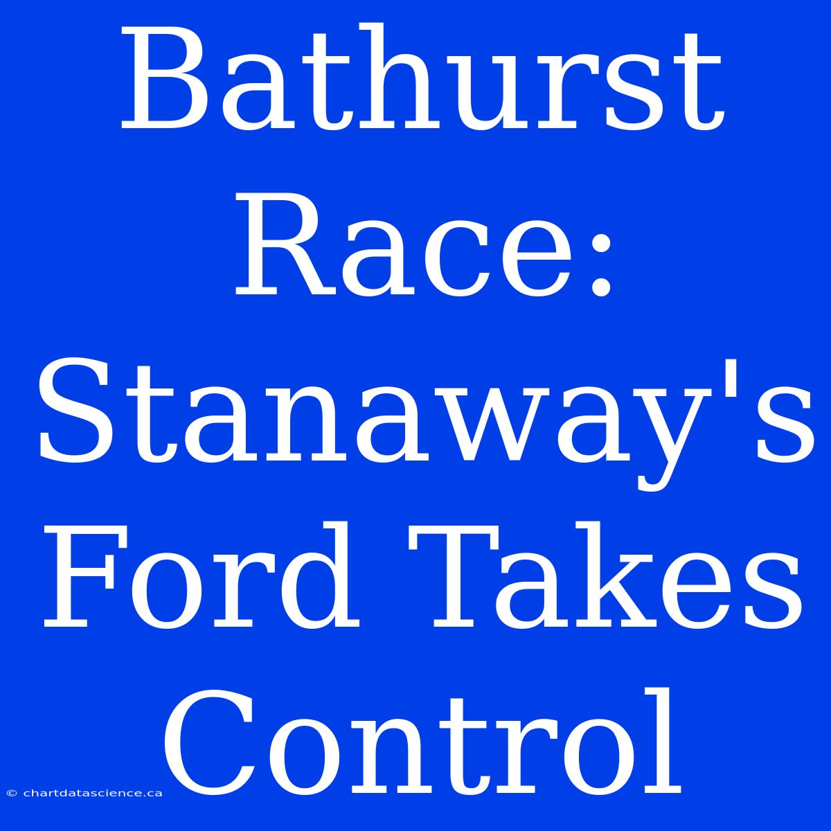 Bathurst Race: Stanaway's Ford Takes Control