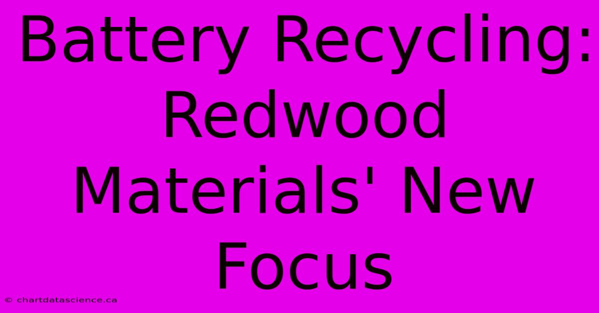 Battery Recycling: Redwood Materials' New Focus