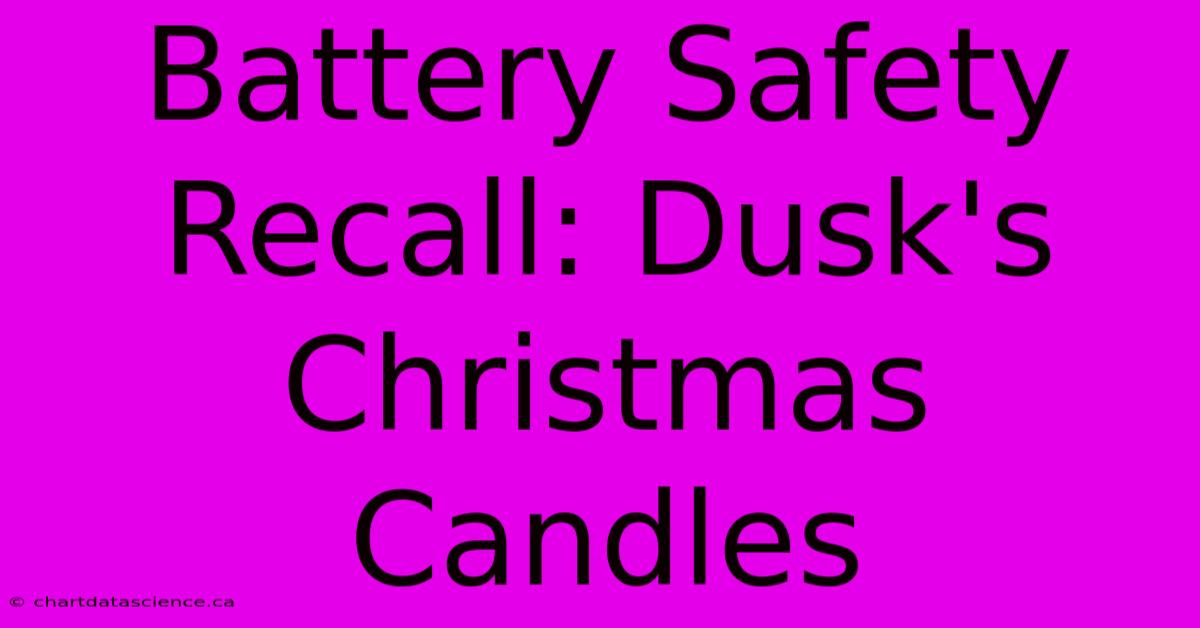 Battery Safety Recall: Dusk's Christmas Candles