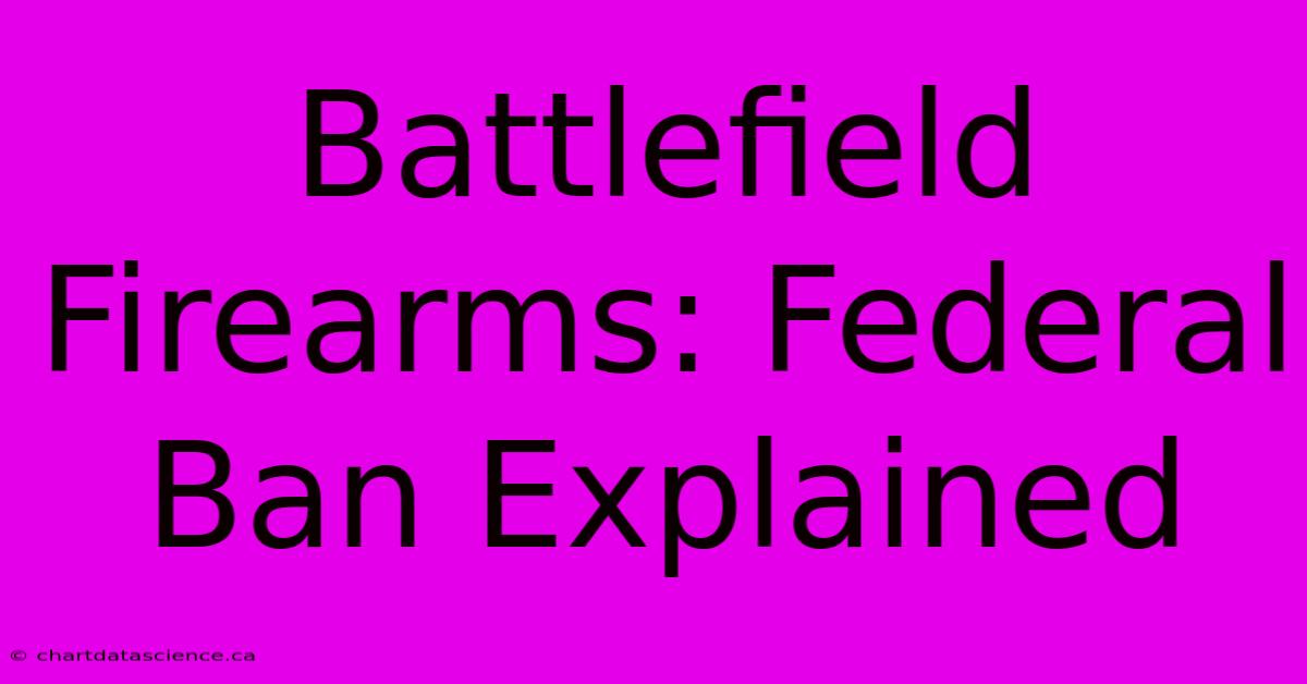 Battlefield Firearms: Federal Ban Explained