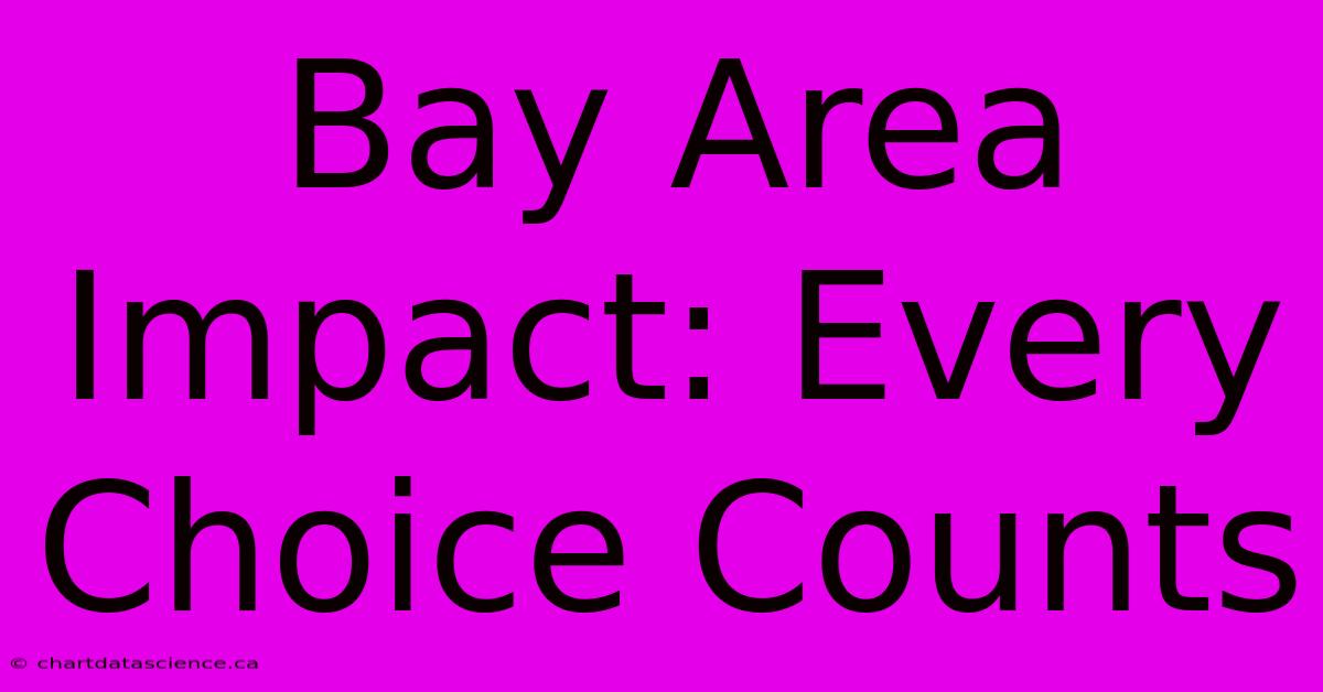 Bay Area Impact: Every Choice Counts