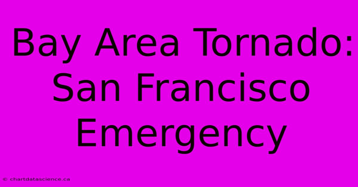 Bay Area Tornado: San Francisco Emergency