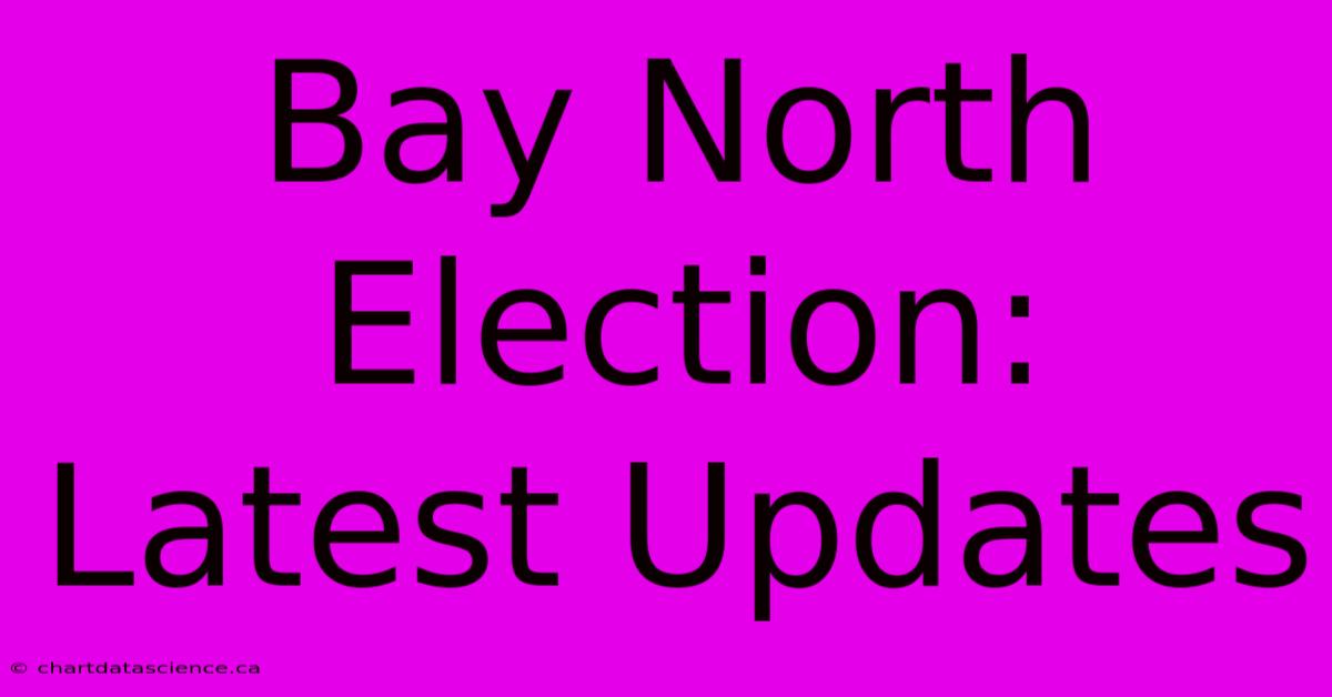 Bay North Election: Latest Updates