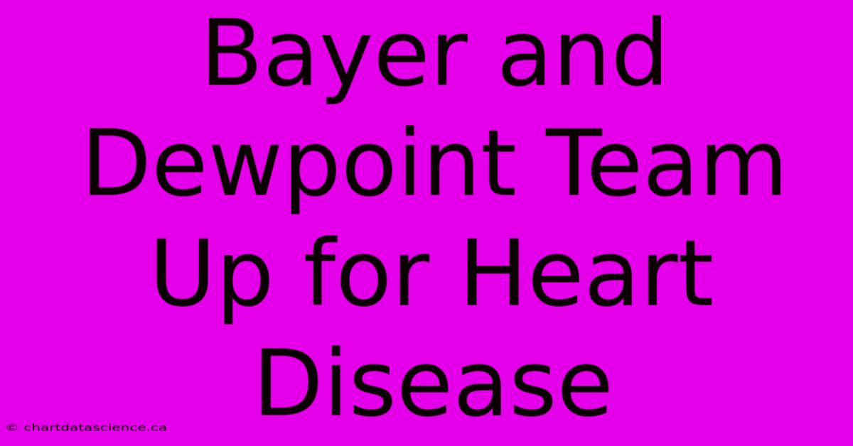 Bayer And Dewpoint Team Up For Heart Disease