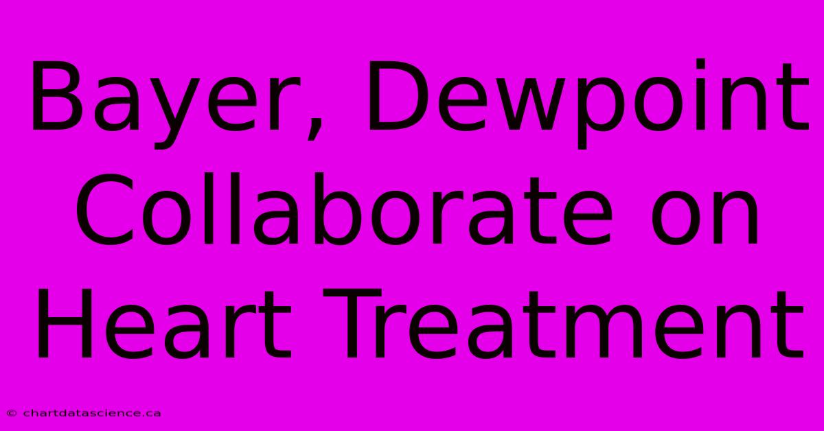 Bayer, Dewpoint Collaborate On Heart Treatment