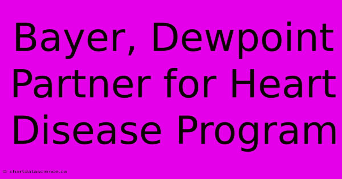 Bayer, Dewpoint Partner For Heart Disease Program