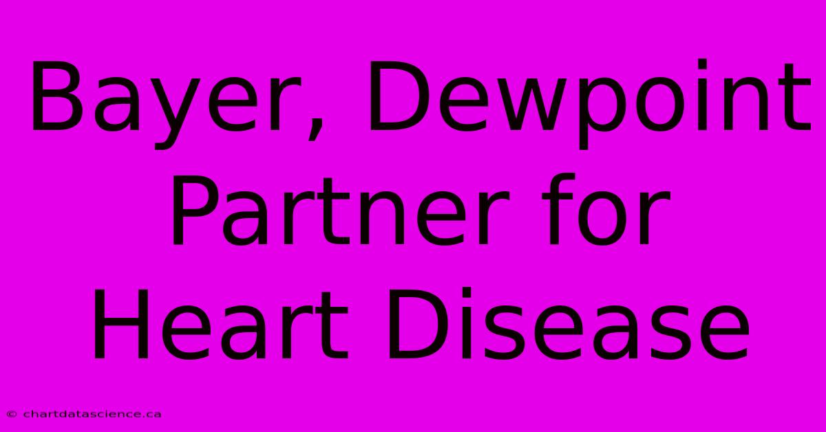 Bayer, Dewpoint Partner For Heart Disease