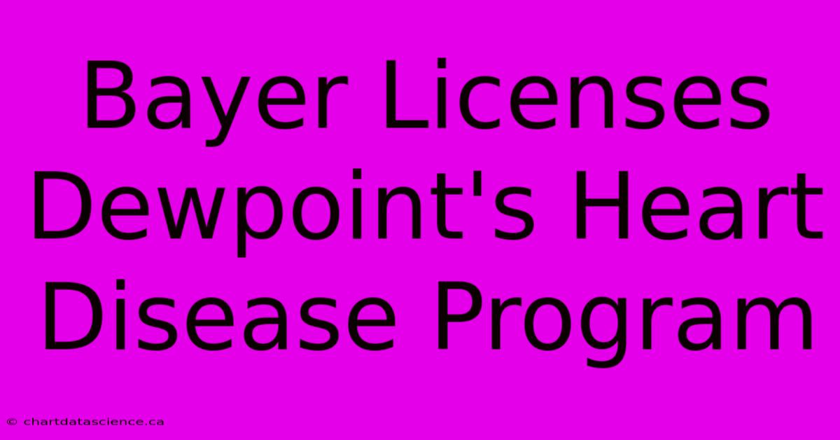 Bayer Licenses Dewpoint's Heart Disease Program 