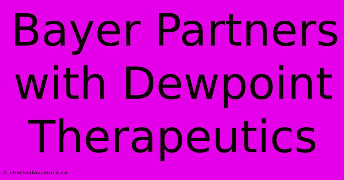 Bayer Partners With Dewpoint Therapeutics