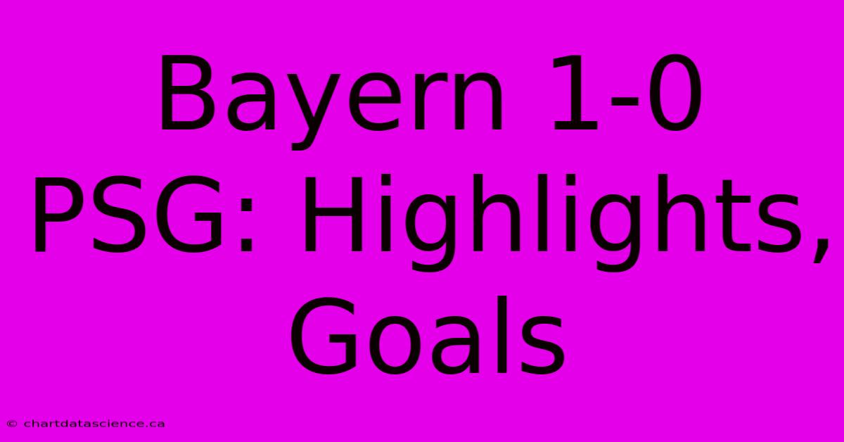 Bayern 1-0 PSG: Highlights, Goals