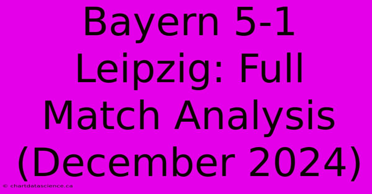 Bayern 5-1 Leipzig: Full Match Analysis (December 2024)