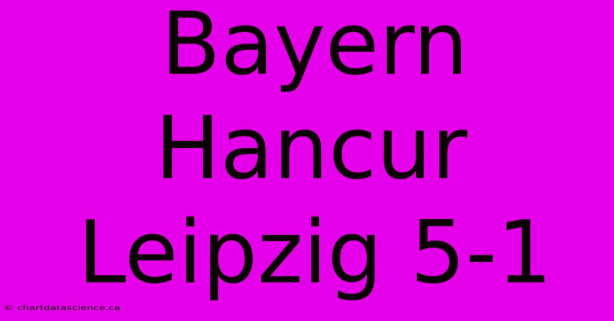 Bayern Hancur Leipzig 5-1