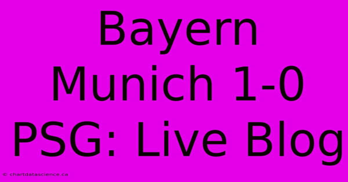 Bayern Munich 1-0 PSG: Live Blog