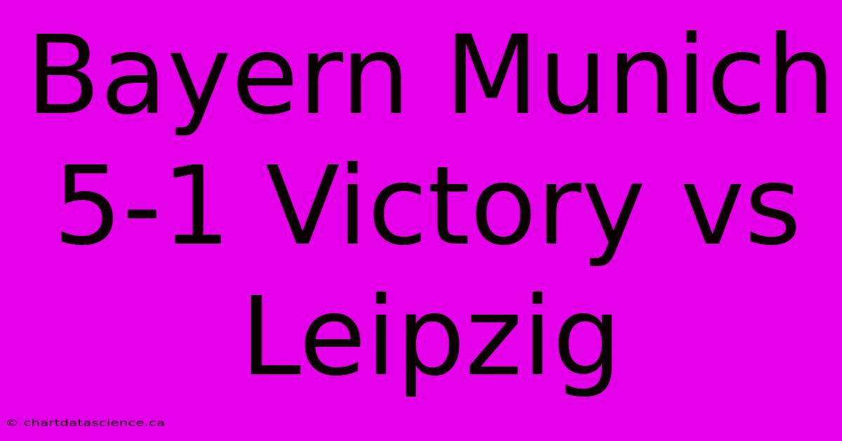 Bayern Munich 5-1 Victory Vs Leipzig