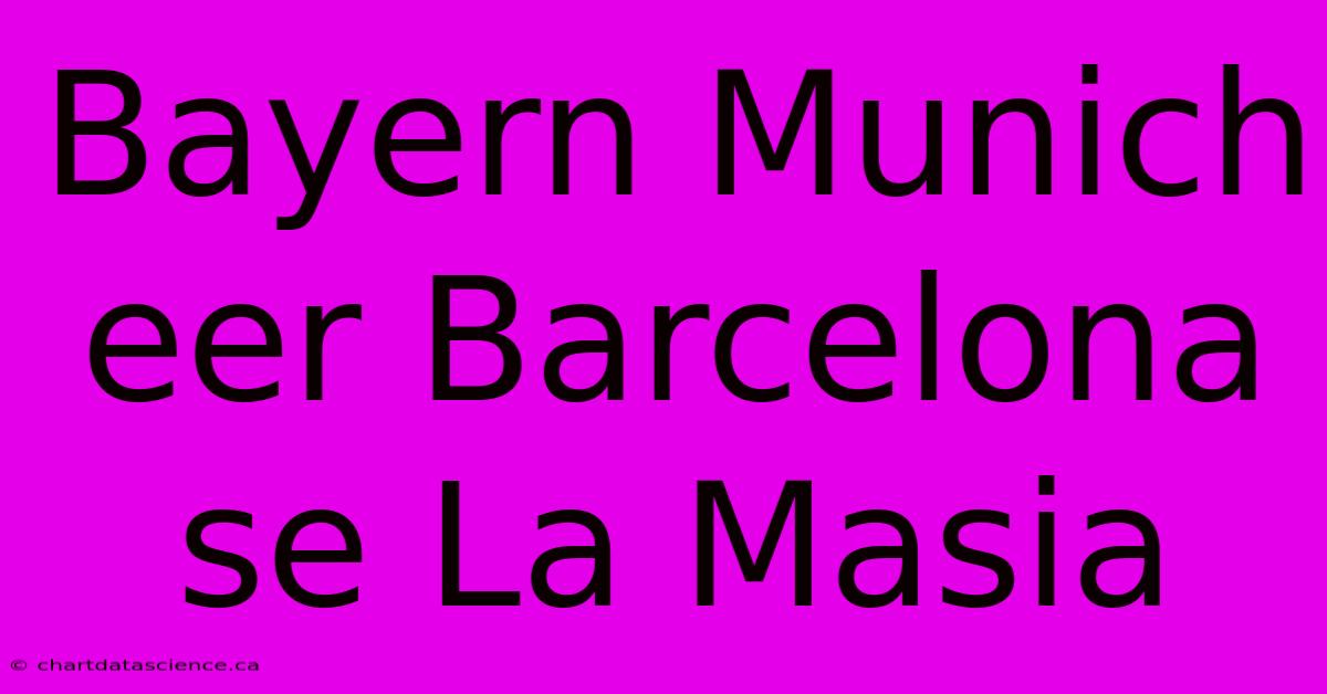 Bayern Munich Eer Barcelona Se La Masia